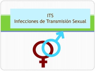 ITS
Infecciones de Transmisión Sexual
 