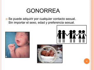 GONORREA
 Se puede adquirir por cualquier contacto sexual.
Sin importar el sexo, edad y preferencia sexual.
4
 