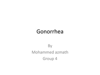 Gonorrhea
By
Mohammed azmath
Group 4
 