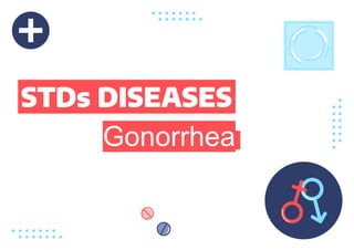 STDs DISEASES
Gonorrhea
 
