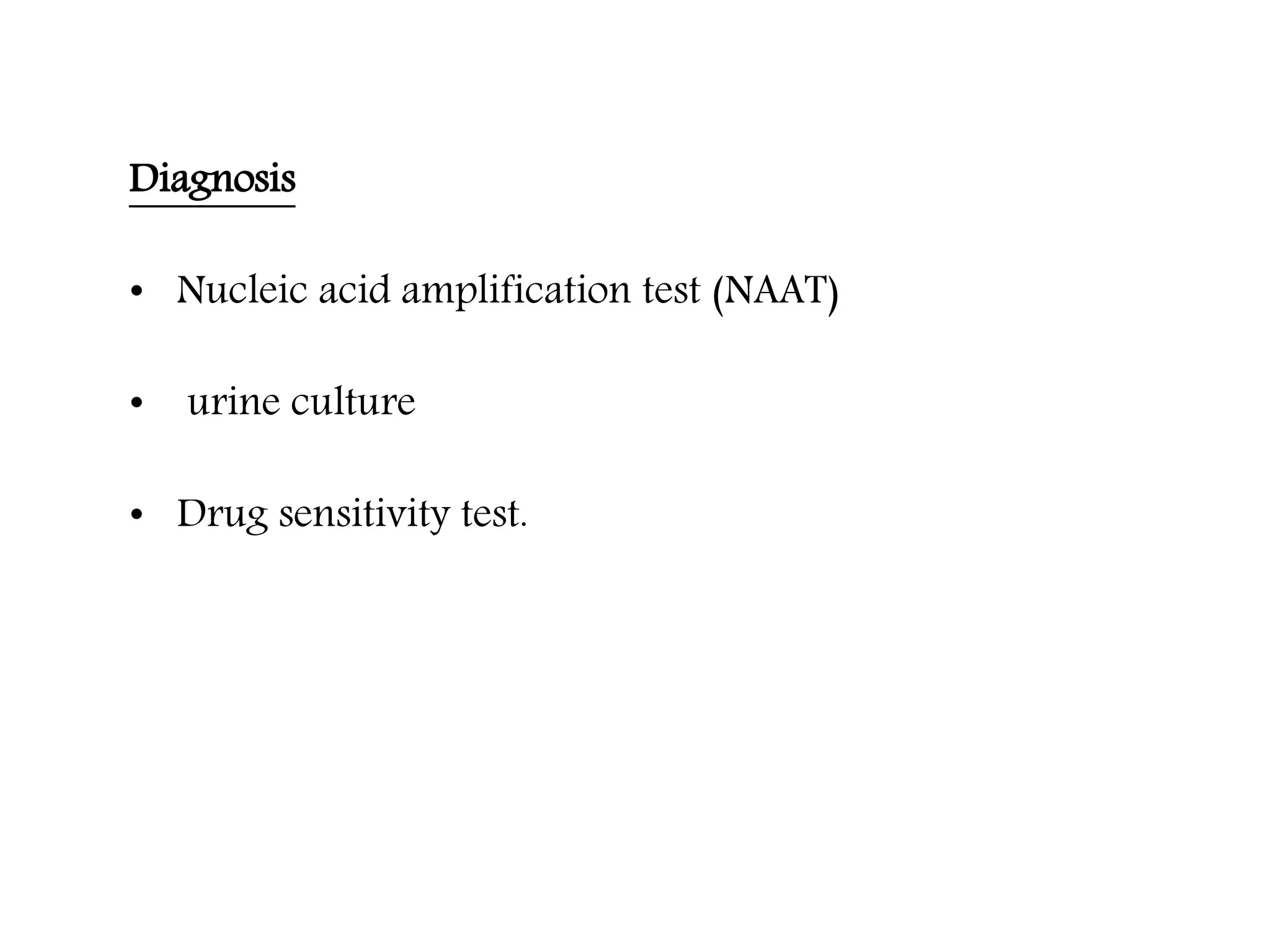 Diagnosis
• Nucleic acid amplification test (NAAT)
• urine culture
• Drug sensitivity test.