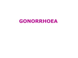 GONORRHOEA
 