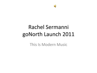 Rachel SermannigoNorth Launch 2011 This Is Modern Music 