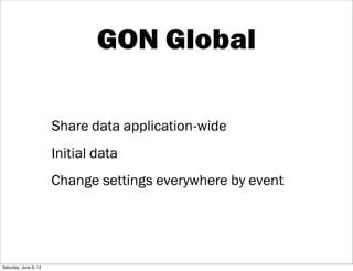 GON Global
Share data application-wide
Initial data
Change settings everywhere by event
Saturday, June 8, 13
 