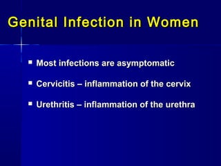 Genital Infection in Women


Most infections are asymptomatic



Cervicitis – inflammation of the cervix



Urethritis – inflammation of the urethra

 