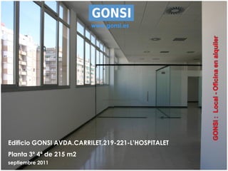 www.gonsi.es




Edificio GONSI AVDA.CARRILET,219-221-L’HOSPITALET
Planta 3º 4ª de 215 m2
septiembre 2011
 