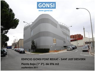www.gonsi.es




EDIFICIO GONSI PONT REIXAT - SANT JUST DESVERN
Planta Baja (1º 3ª), de 596 m2
septiembre 2011
 