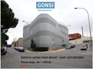 www.gonsi.es




EDIFICIO GONSI PONT REIXAT - SANT JUST DESVERN
Planta Baja, de 1.187m2
2012
 
