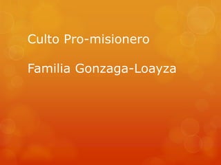 Culto Pro-misionero
Familia Gonzaga-Loayza
 