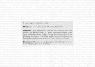 gnè b., La Gaîté Lyrique, MK2 Store, Nationale 7, Born Bad Records, Ground Zero, Vicious Circle, Total Heaven, Sofa Records, Rock à la Casbah, Mélomane
ollipop Music Store, Les Mondes Perdus, La Face Cachée, Dangerhouse, Croc Vinyl, Blindspot, Bam Balam, Vinyl Office, Souffle Continu, Pop Culture, Le
alades Sonores, International Records, Fargo, Exodisc, All Access, Le Monte en l’air, La Balançoire, Gilbert Joseph, Livre aux Trésors (Belgique), Librairie
arallèles, agnè b., La Gaîté Lyrique, MK2 Store, Nationale 7, Born Bad Records, Ground Zero, Vicious Circle, Total Heaven, Sofa Records, Rock à la Casbah
Mélomane, Lollipop Music Store, Les Mondes Perdus, La Face Cachée, Dangerhouse, Croc Vinyl, Blindspot, Bam Balam, Vinyl Office, Souffle Continu, Pop
ulture, Les Balades Sonores, International Records, Fargo, Exodisc, All Access, Le Monte en l’air, La Balançoire, Gilbert Joseph, Livre aux Trésors (Belgique)
brairie Parallèles, agnè b., La Gaîté Lyrique, MK2 Store, Nationale 7, Born Bad Records, Ground Zero, Vicious Circle, Total Heaven, Sofa Records, Rock à la
asbah, Mélomane, Lollipop Music Store, Les Mondes Perdus, La Face Cachée, Dangerhouse, Croc Vinyl, Blindspot, Bam Balam, Vinyl Office, Souffle Continu
op Culture, Les Balades Sonores, International Records, Fargo, Exodisc, All Access, Le Monte en l’air, La Balançoire, Gilbert Joseph, Livre aux Trésors (Bel
que), Librairie Parallèles, agnè b., La Gaîté Lyrique, MK2 Store, Nationale 7, Born Bad Records, Ground Zero, Vicious Circle, Total Heaven, Sofa Records
ock à la Casbah, Mélomane, Lollipop Music Store, Les Mondes Perdus, La Face Cachée, Dangerhouse, Croc Vinyl, Blindspot, Bam Balam, Vinyl Office, Souffle
ontinu, Pop Culture, Les Balades Sonores, International Records, Fargo, Exodisc, All Access, Le Monte en l’air, La Balançoire, Gilbert Joseph, Livre aux Trésor
Belgique), Librairie Parallèles, agnè b., La Gaîté Lyrique, MK2 Store, Nationale 7, Born Bad Records, Ground Zero, Vicious Circle, Total Heaven, Sofa Records
Gonzaï magazine est distribué chez :
ock à la Casbah, Mélomane, Lollipop Music Store, Les Mondes Perdus, La Face Cachée, Dangerhouse, Croc Vinyl, Blindspot, Bam Balam, Vinyl Office, Souffle
ontinu, Pop Culture, Les Balades Sonores, International Records, Fargo, Exodisc, All Access, Le Monte en l’air, La Balançoire, Gilbert Joseph, Livre aux Trésor
Belgique), Librairie Parallèles, agnè b., Stores : agnè b., La Gaîté Lyrique, MK2 Store, Nationale 7,
La Gaîté Lyrique, MK2 Store, Nationale 7, Born Bad Records, Ground Zero, Vicious Circle, Total Heaven, Sofa Records
ock à la Casbah, Mélomane, Lollipop Music Store, Les Mondes Perdus, La Face Cachée, Dangerhouse, Croc Vinyl, Blindspot, Bam Balam, Vinyl Office, Souffle
ontinu, Pop Culture, Les Balades Sonores, International Records, Fargo, Exodisc, All Access, Le Monte enCircle, Balançoire, Gilbert Joseph, Livre aux Trésor
Disquaires : Born Bad Records, Ground Zero, Vicious l’air, La Total
Belgique), Librairie Parallèles, agnè b., Heaven,Lyrique, MK2 Store, Nationale 7, Born Bad Records, Ground Zero, Vicious Circle, Total Heaven, Sofa Records
La Gaîté Sofa Records, Rock à la Casbah, Mélomane, Lollipop Music
ock à la Casbah, Mélomane, Lollipop Music Store, Mondes Perdus, La Face Cachée, Dangerhouse, Croc Vinyl, Blindspot, Bam Balam, Vinyl Office, Souffle
Store, Les Les Mondes Perdus, La Face Cachée, Dangerhouse, Croc Vinyl,
ontinu, Pop Culture, Les Balades Sonores, International Records, Fargo, Exodisc, All Access, Le Monte en l’air, La Balançoire, Gilbert Joseph, Livre aux Trésor
Blindspot, Bam Balam, Vinyl Office, Souffle Continu, Pop Culture, Les
Belgique), Librairie Parallèles, agnè b., La Gaîté Lyrique, MK2 Store, Nationale 7, Born Bad Records, Ground Zero, Vicious Circle, Total Heaven, Sofa Records
Balades Sonores, International Face Cachée, Dangerhouse, Croc Vinyl,
ock à la Casbah, Mélomane, Lollipop Music Store, Les Mondes Perdus, La Records, Fargo, Exodisc, All Access. Blindspot, Bam Balam, Vinyl Office, Souffle

ontinu, Pop Culture, Les Balades Sonores, International Records, Fargo, Exodisc, All Access, Le Monte en l’air, La Balançoire, Gilbert Joseph, Livre aux Trésor
Belgique), Librairie Parallèles, agnè b., Libraires : Le Monte en l’air, La Balançoire, Gilbert Joseph, Livre aux Circle, Total Heaven, Sofa Records
La Gaîté Lyrique, MK2 Store, Nationale 7, Born Bad Records, Ground Zero, Vicious
Trésors (Belgique), Librairie Parallèles,
ock à la Casbah, Mélomane, Lollipop Music Store, Les Mondes Perdus, La Face Cachée, Dangerhouse, Croc Vinyl, Blindspot, Bam Balam, Vinyl Office, Souffle
ontinu, Pop Culture, Les Balades Sonores, International Records, Fargo, Exodisc, All Access, Le Monte en l’air, La Balançoire, Gilbert Joseph, Livre aux Trésor
Belgique), Librairie Parallèles, agnè b., La Gaîté Lyrique, MK2 Store, Nationale 7, Born Bad Records, Ground Zero, Vicious Circle, Total Heaven, Sofa Records
ock à la Casbah, Mélomane, Lollipop Music Store, Les Mondes Perdus, La Face Cachée, Dangerhouse, Croc Vinyl, Blindspot, Bam Balam, Vinyl Office, Souffle
ontinu, Pop Culture, Les Balades Sonores, International Records, Fargo, Exodisc, All Access, Le Monte en l’air, La Balançoire, Gilbert Joseph, Livre aux Trésor
Belgique), Librairie Parallèles, agnè b., La Gaîté Lyrique, MK2 Store, Nationale 7, Born Bad Records, Ground Zero, Vicious Circle, Total Heaven, Sofa Records
ock à la Casbah, Mélomane, Lollipop Music Store, Les Mondes Perdus, La Face Cachée, Dangerhouse, Croc Vinyl, Blindspot, Bam Balam, Vinyl Office, Souffle
ontinu, Pop Culture, Les Balades Sonores, International Records, Fargo, Exodisc, All Access, Le Monte en l’air, La Balançoire, Gilbert Joseph, Livre aux Trésor
Belgique), Librairie Parallèles, agnè b., La Gaîté Lyrique, MK2 Store, Nationale 7, Born Bad Records, Ground Zero, Vicious Circle, Total Heaven, Sofa Records
ock à la Casbah, Mélomane, Lollipop Music Store, Les Mondes Perdus, La Face Cachée, Dangerhouse, Croc Vinyl, Blindspot, Bam Balam, Vinyl Office, Souffle
ontinu, Pop Culture, Les Balades Sonores, International Records, Fargo, Exodisc, All Access, Le Monte en l’air, La Balançoire, Gilbert Joseph, Livre aux Trésor
Belgique), Librairie Parallèles, agnè b., La Gaîté Lyrique, MK2 Store, Nationale 7, Born Bad Records, Ground Zero, Vicious Circle, Total Heaven, Sofa Records
ock à la Casbah, Mélomane, Lollipop Music Store, Les Mondes Perdus, La Face Cachée, Dangerhouse, Croc Vinyl, Blindspot, Bam Balam, Vinyl Office, Souffle

 