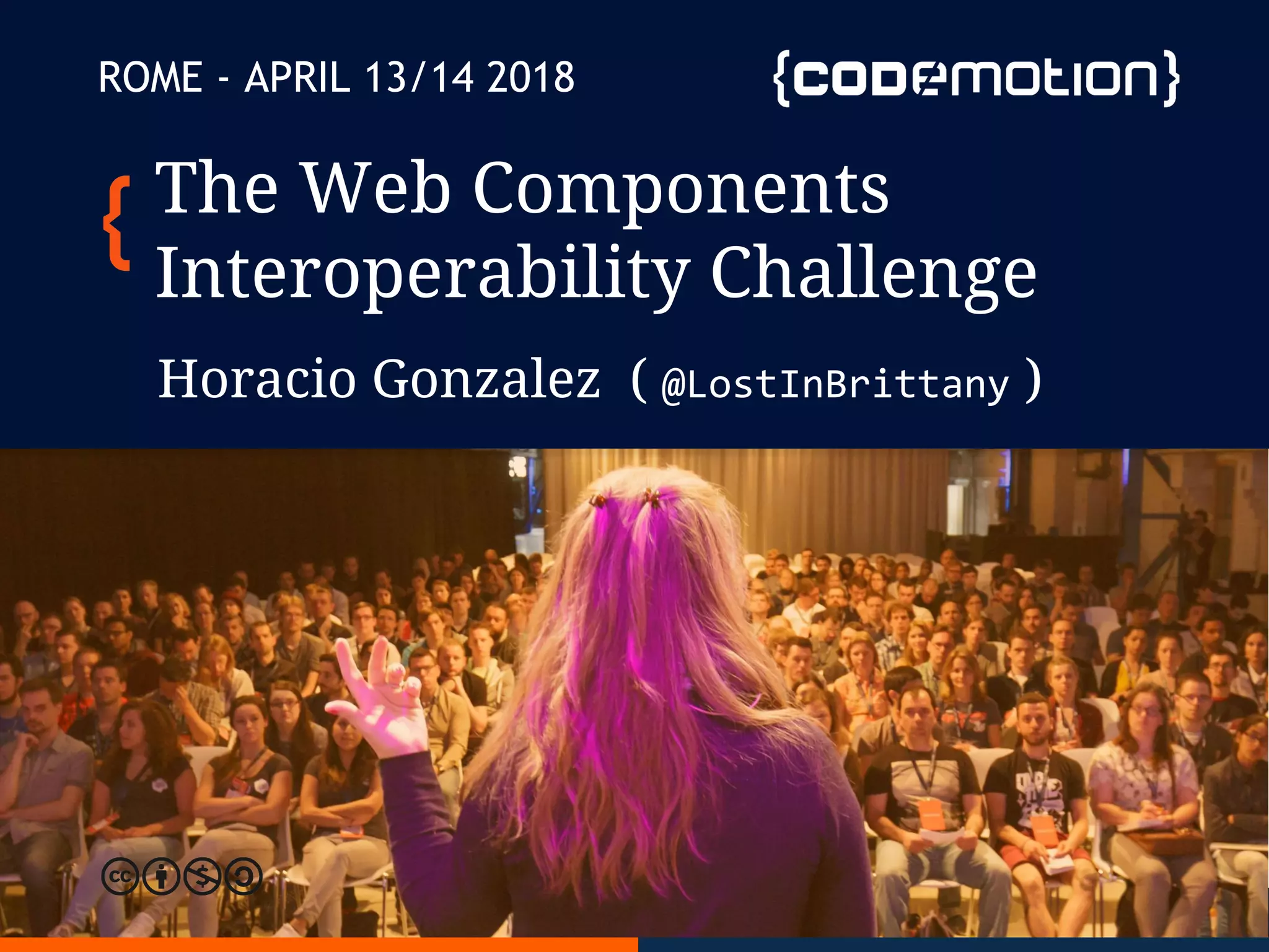 @LostInBrittany#WebComponents @CodemotionWorld
ROME - APRIL 13/14 2018
The Web Components
Interoperability Challenge
Horacio Gonzalez ( @LostInBrittany )
 
