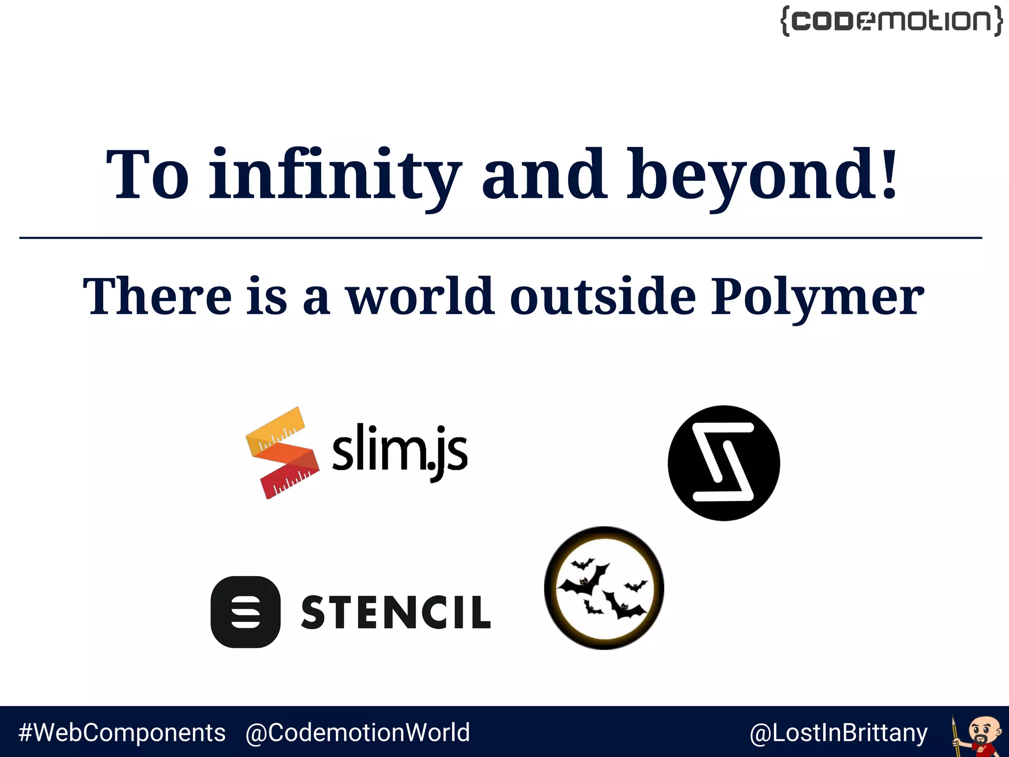 @LostInBrittany#WebComponents @CodemotionWorld
To infinity and beyond!
There is a world outside Polymer
 