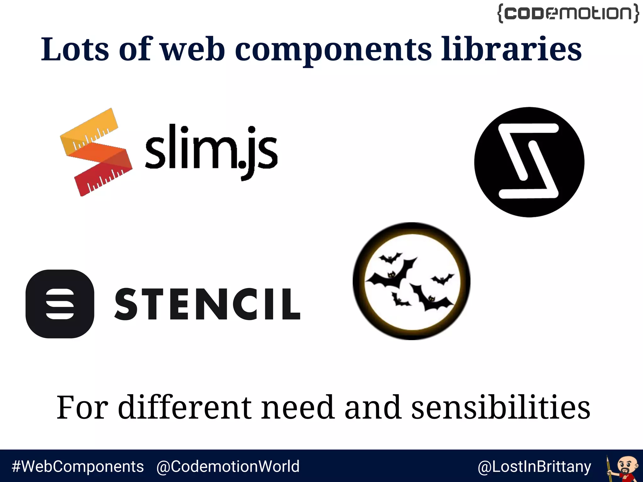 @LostInBrittany#WebComponents @CodemotionWorld
Lots of web components libraries
For different need and sensibilities
 
