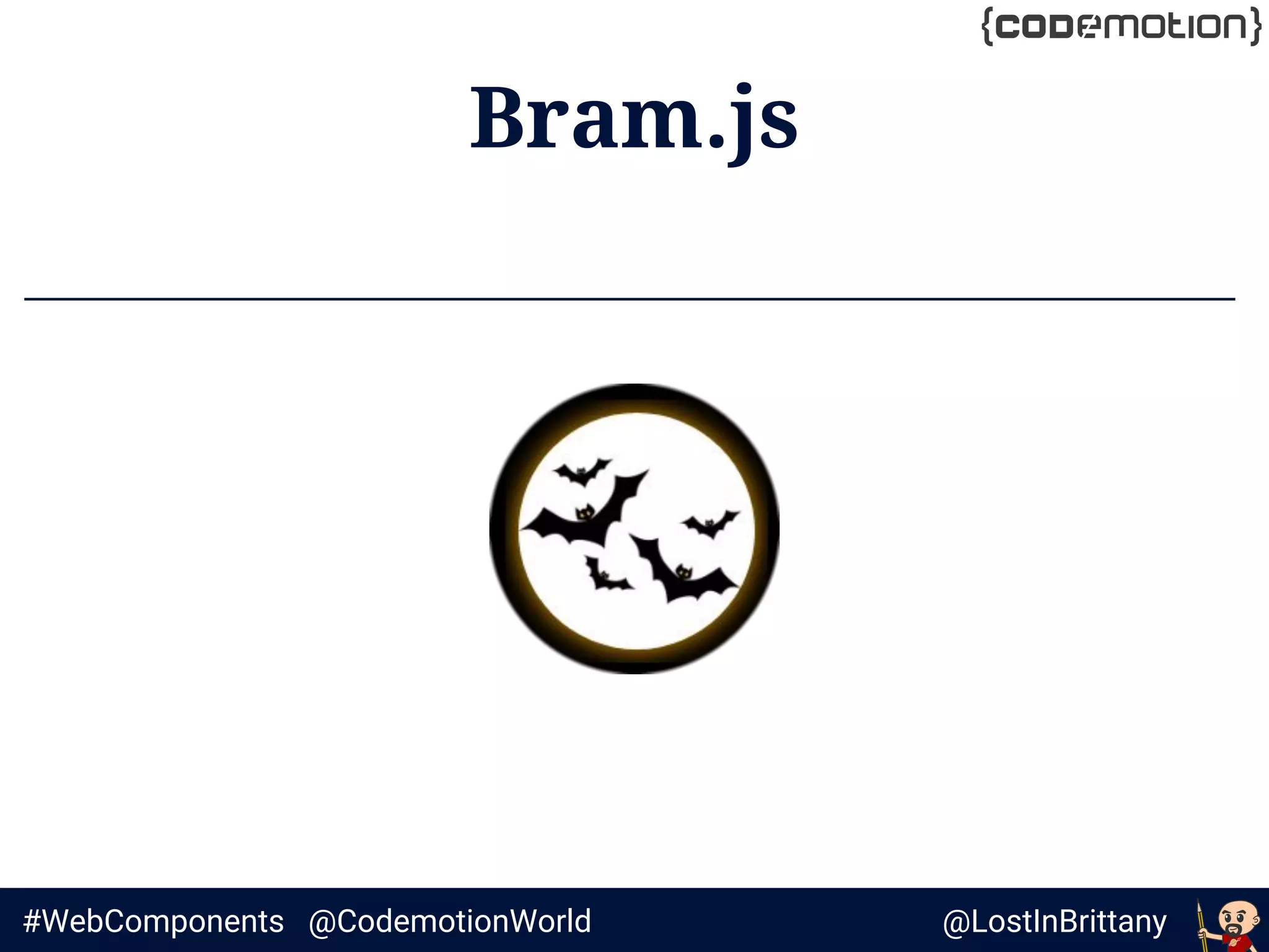 @LostInBrittany#WebComponents @CodemotionWorld
Bram.js
 