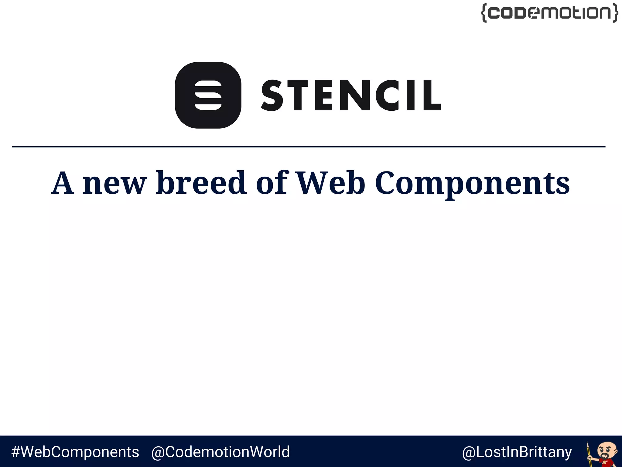@LostInBrittany#WebComponents @CodemotionWorld
Stencil
A new breed of Web Components
 