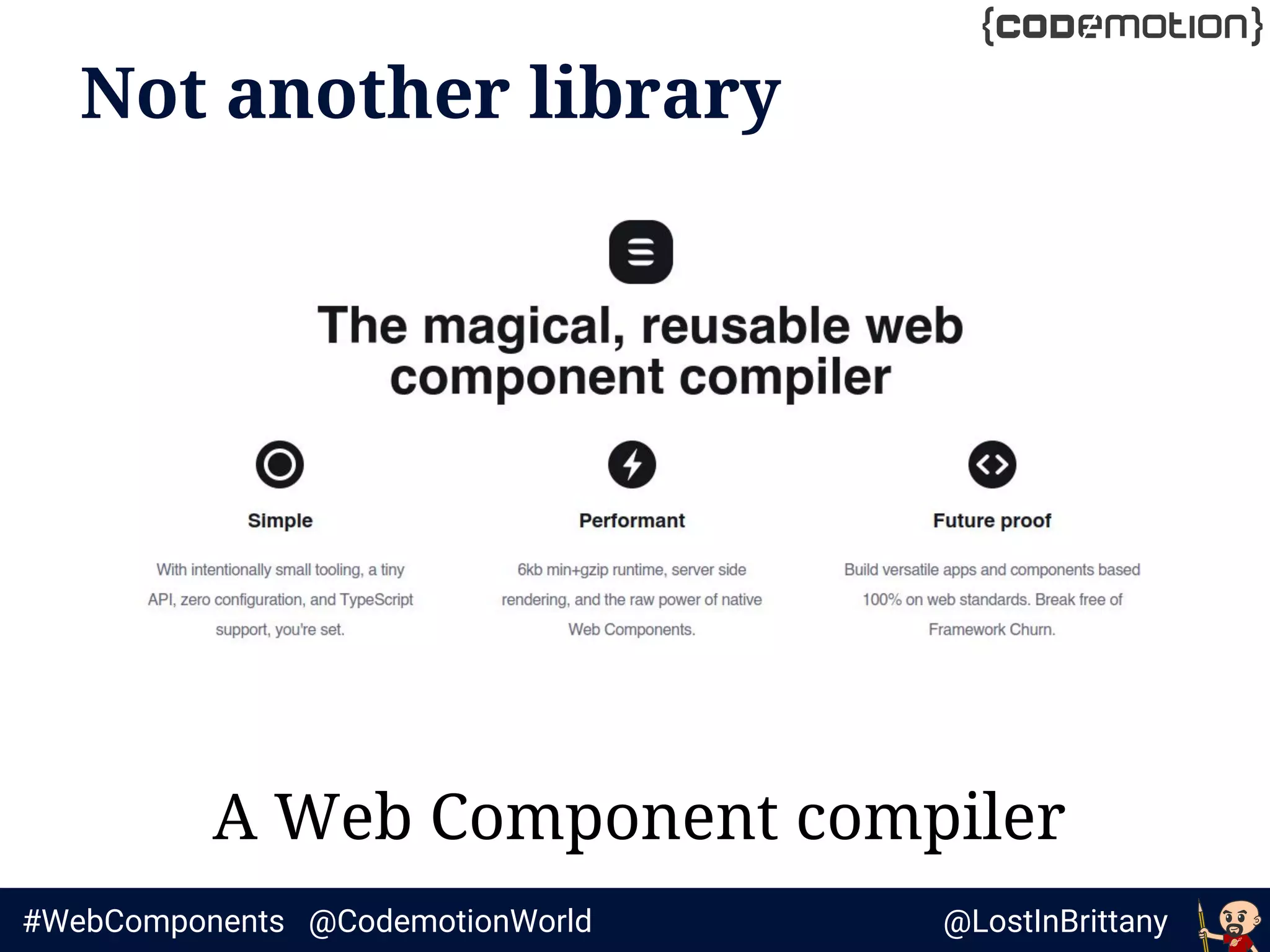 @LostInBrittany#WebComponents @CodemotionWorld
Not another library
A Web Component compiler
 