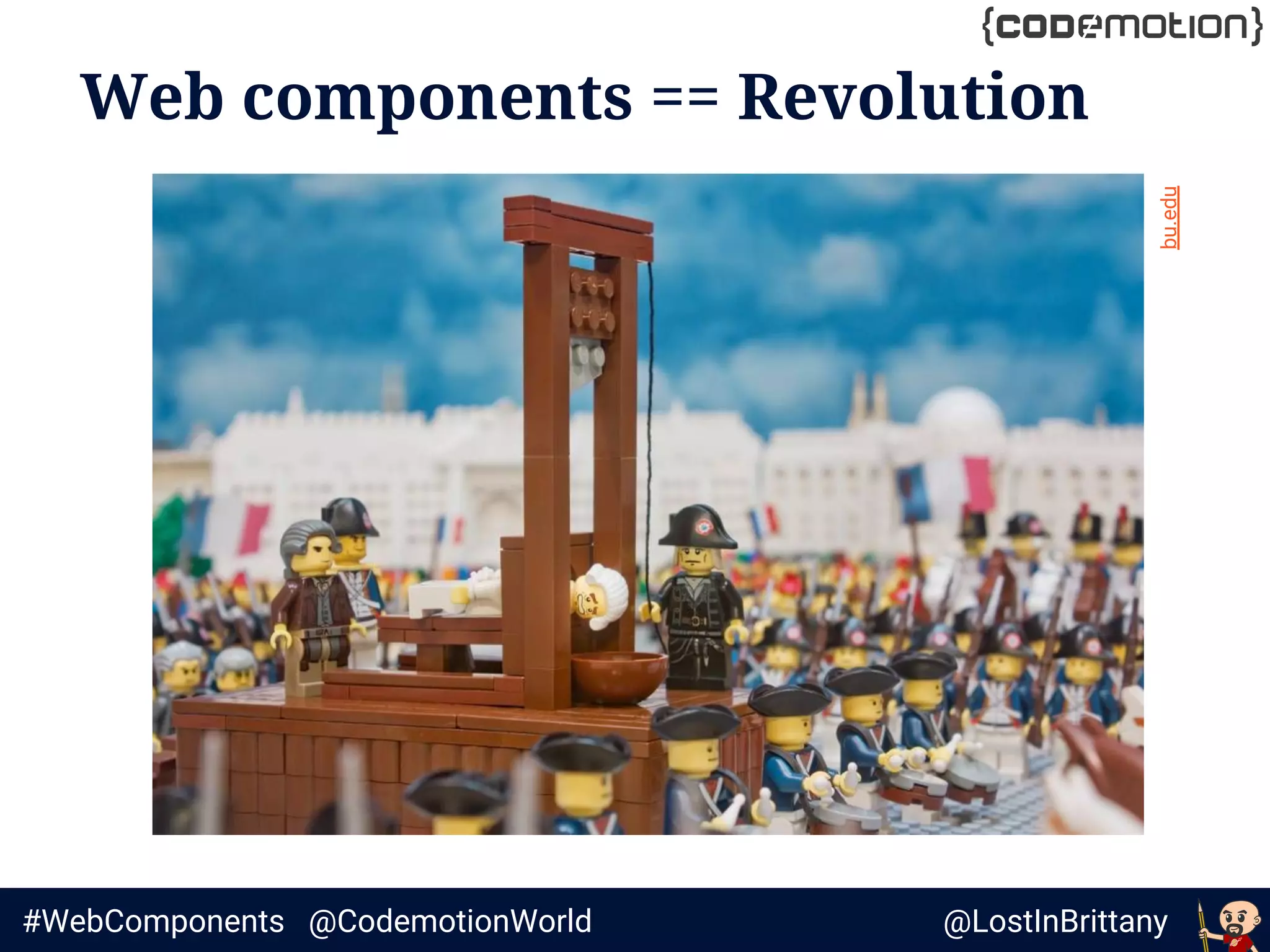 @LostInBrittany#WebComponents @CodemotionWorld
Web components == Revolution
Image:bu.edu
 