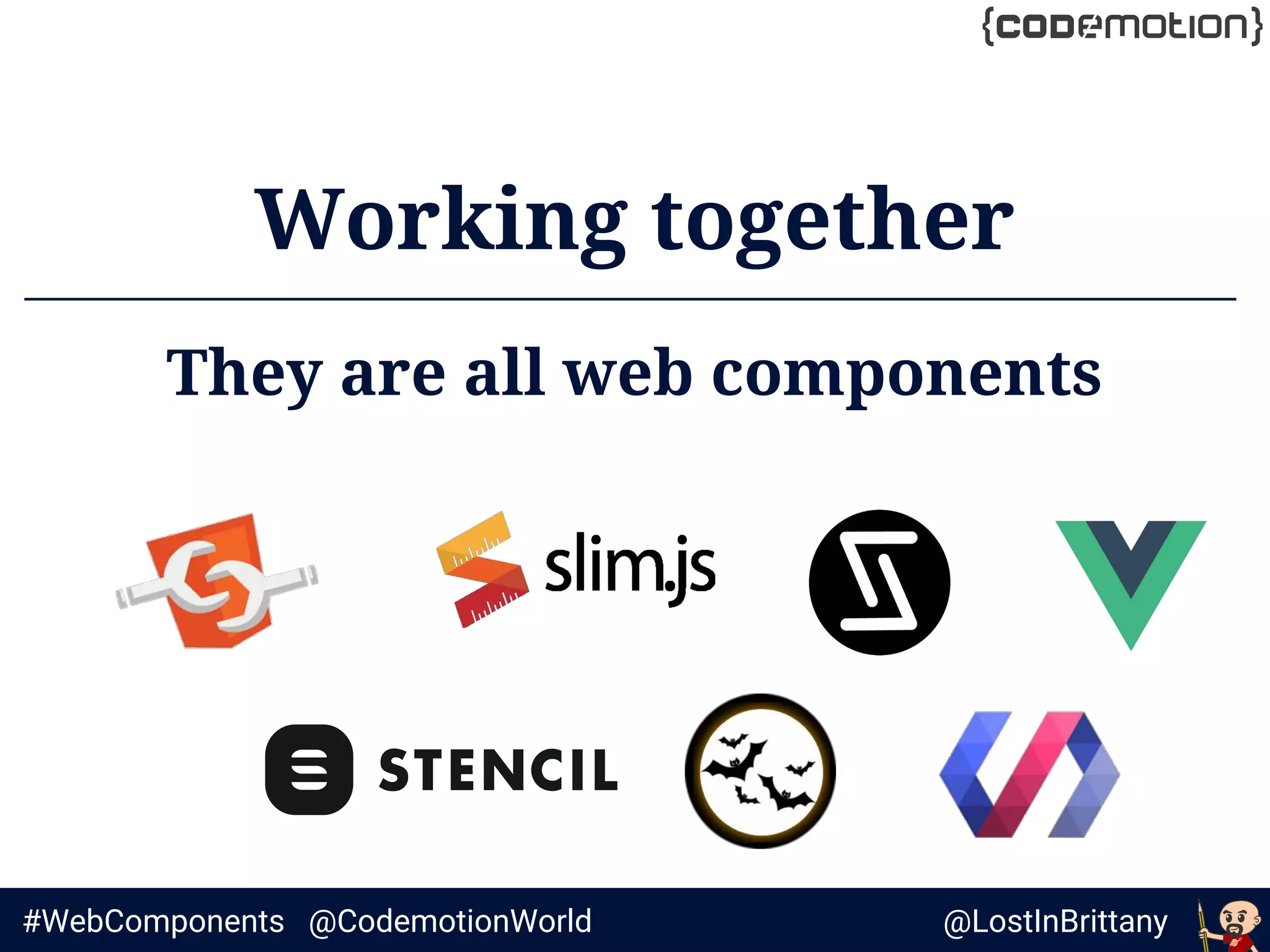 @LostInBrittany#WebComponents @CodemotionWorld
Working together
They are all web components
 
