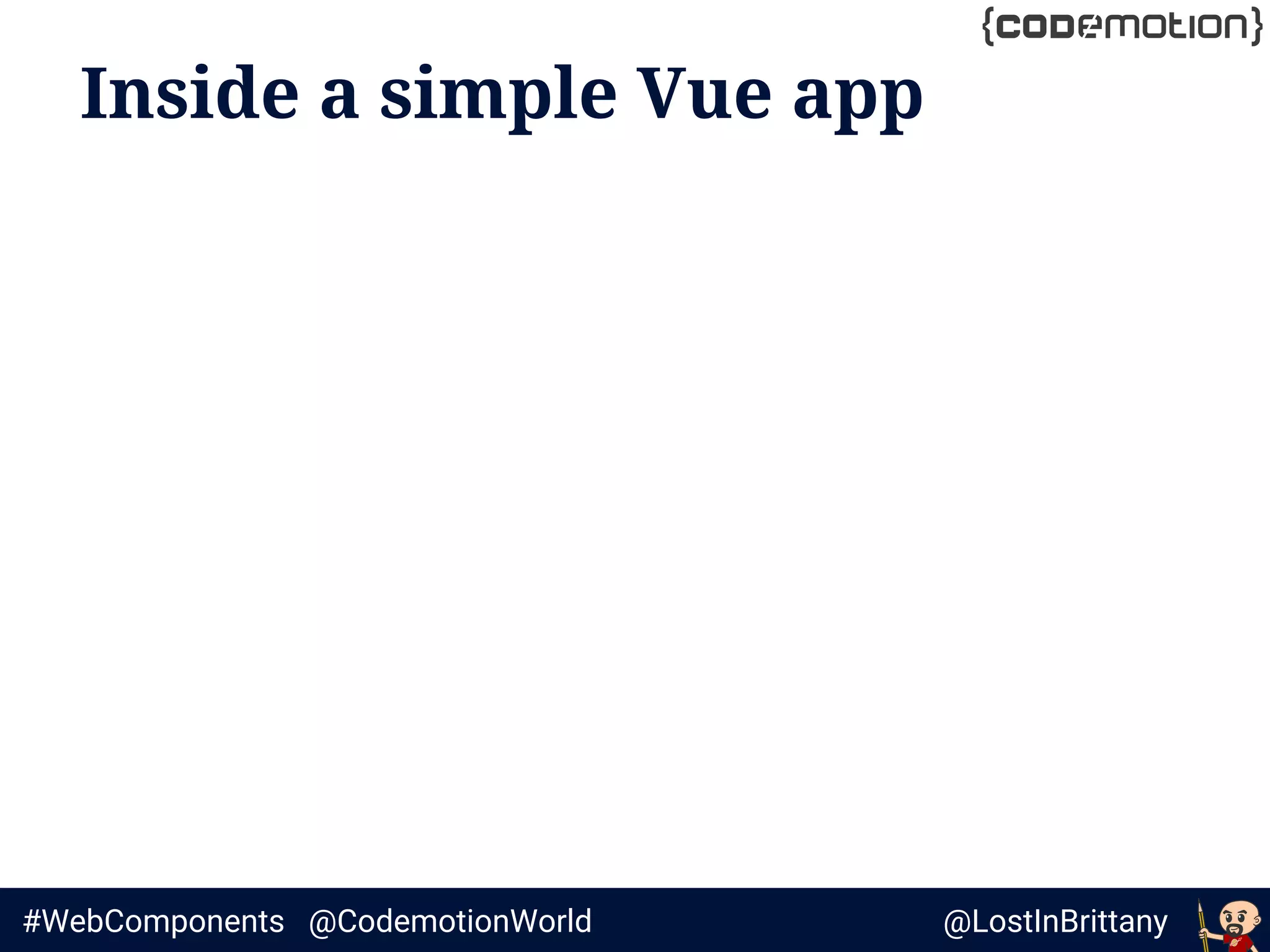 @LostInBrittany#WebComponents @CodemotionWorld
Inside a simple Vue app
 
