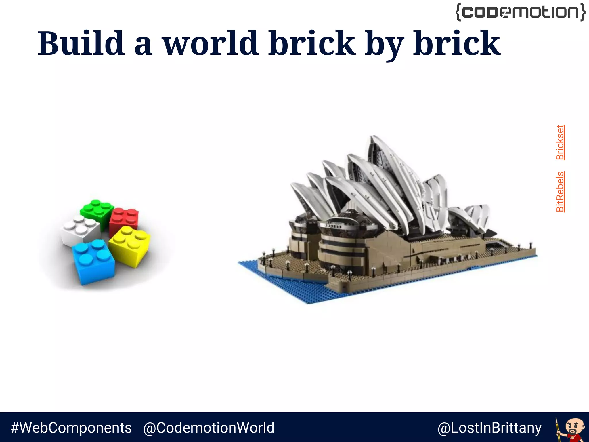 @LostInBrittany#WebComponents @CodemotionWorld
Build a world brick by brick
Images:BitRebels&Brickset
 