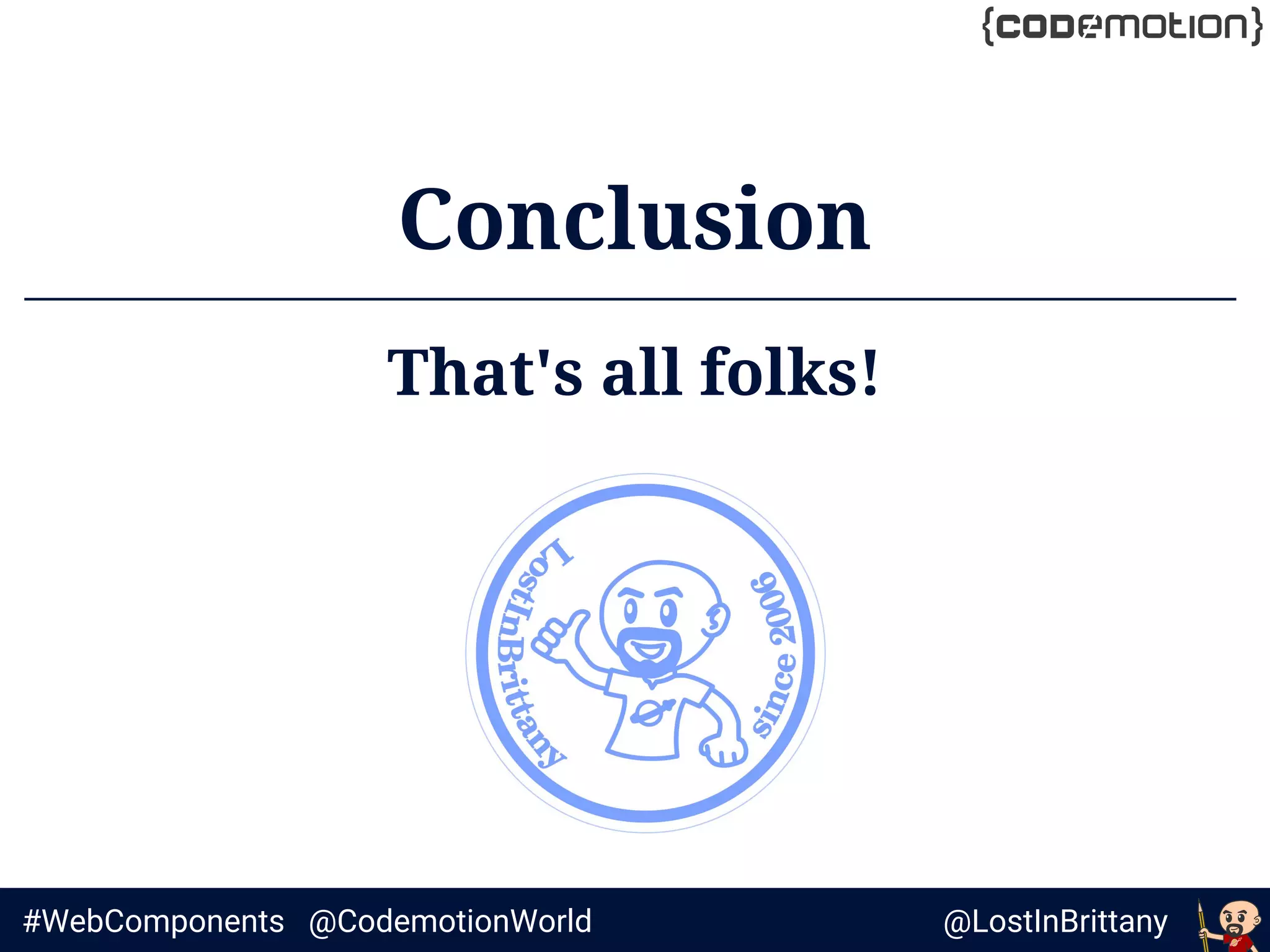 @LostInBrittany#WebComponents @CodemotionWorld
Conclusion
That's all folks!
 