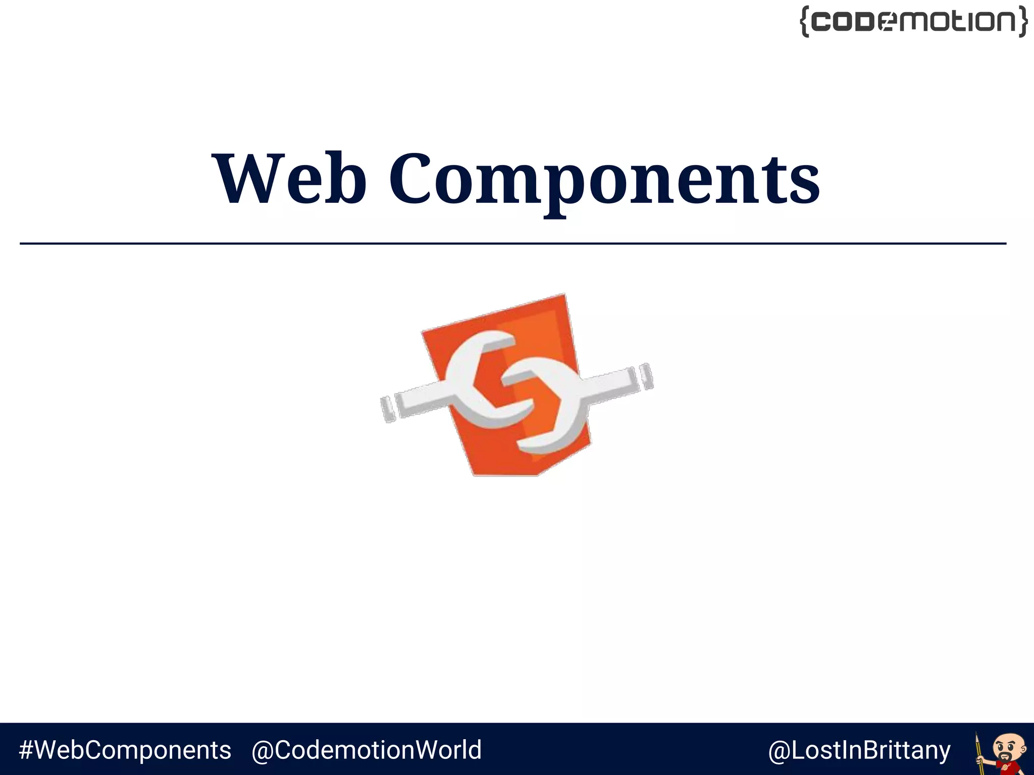 @LostInBrittany#WebComponents @CodemotionWorld
Web Components
 