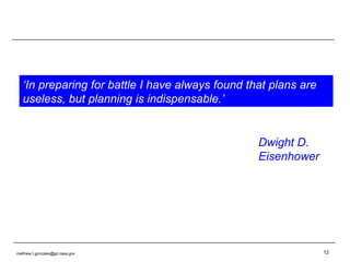 [email_address] ‘ In preparing for battle I have always found that plans are useless, but planning is indispensable.’ Dwight D. Eisenhower 