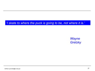 [email_address] ‘ I skate to where the puck is going to be, not where it is.’ Wayne Gretzky 