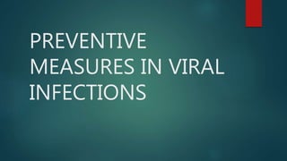 PREVENTIVE
MEASURES IN VIRAL
INFECTIONS
 