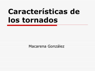 Características de los tornados   Macarena González 
