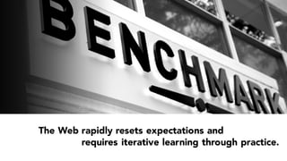 The Web rapidly resets expectations and
requires iterative learning through practice.
 