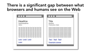 There is a significant gap between what
browsers and humans see on the Web
 