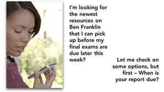I’m looking for
the newest
resources on
Ben Franklin
that I can pick
up before my
final exams are
due later this
week? Let me check on
some options, but
first – When is
your report due?
 