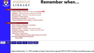 Captured December 11, 1997 available at https://web.archive.org/web/19971211091113/http://www.library.upenn.edu
Remember when…
 