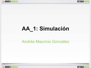 AA_1: Simulación

Andrés Mauricio González
 