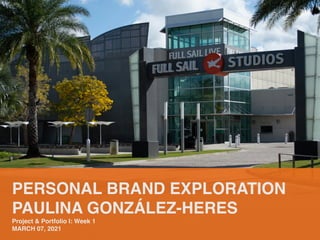 PERSONAL BRAND EXPLORATION
 

PAULINA GONZÁLEZ-HERE
S

Project & Portfolio I: Week
1

MARCH 07, 2021
 