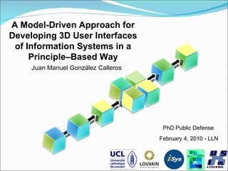 Unused Section Space 1 A Model-Driven Approach for Developing 3D User Interfaces of Information Systems in a Principle–Based Way Juan Manuel González Calleros PhD Public Defense February 4, 2010 - LLN 