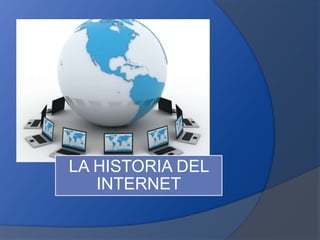 LA HISTORIA DEL
INTERNET

 