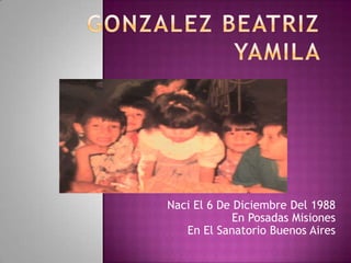 Naci El 6 De Diciembre Del 1988
En Posadas Misiones
En El Sanatorio Buenos Aires
 