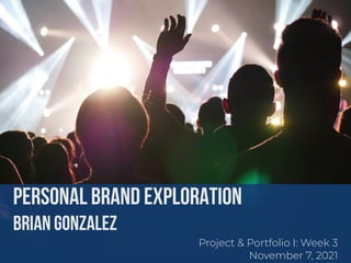 PERSONAL BRAND EXPLORATION


Brian Gonzalez


Project & Portfolio I: Week 3


November 7, 2021
 