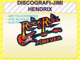 DISCOGRAFI-JIMI HENDRIX <br />ARE YOU EXPERIENCE<br />AXIS: BLODS AS LOVE<br />ELECTRIC LADYLAND<br />