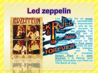 Ledzeppelin<br />LedZeppelin fue un grupoinglés de rock, considerado uno de los más importantes de ese género y uno de los...