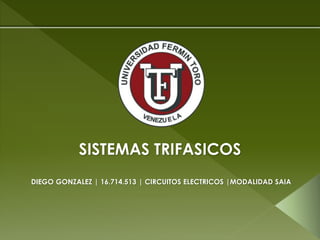 SISTEMAS TRIFASICOS
DIEGO GONZALEZ | 16.714.513 | CIRCUITOS ELECTRICOS |MODALIDAD SAIA
 