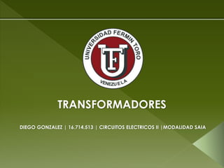 TRANSFORMADORES
DIEGO GONZALEZ | 16.714.513 | CIRCUITOS ELECTRICOS II |MODALIDAD SAIA
 