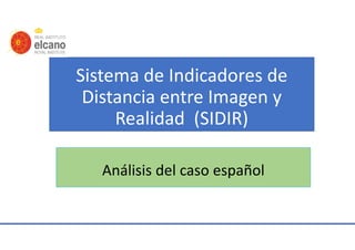 Sistema de Indicadores de 
Distancia entre Imagen y 
Realidad (SIDIR) 
Análisis del caso español 
 