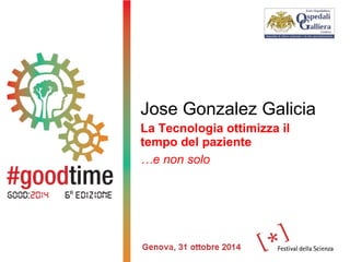 Jose Gonzalez Galicia
La Tecnologia ottimizza il
tempo del paziente
…e non solo
 