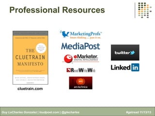 Professional Resources

cluetrain.com

Guy LeCharles Gonzalez | loudpoet.com | @glecharles

#getread 11/13/13

 