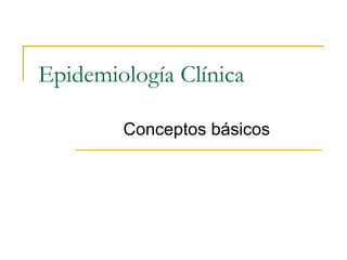 Epidemiología Clínica
Conceptos básicos
 