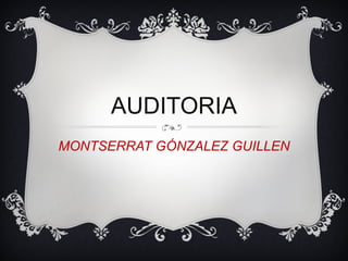 AUDITORIA
MONTSERRAT GÓNZALEZ GUILLEN
 