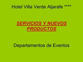 Hotel Villa Verde Aljarafe ****
SERVICIOS Y NUEVOS
PRODUCTOS
Departamentos de Eventos
 